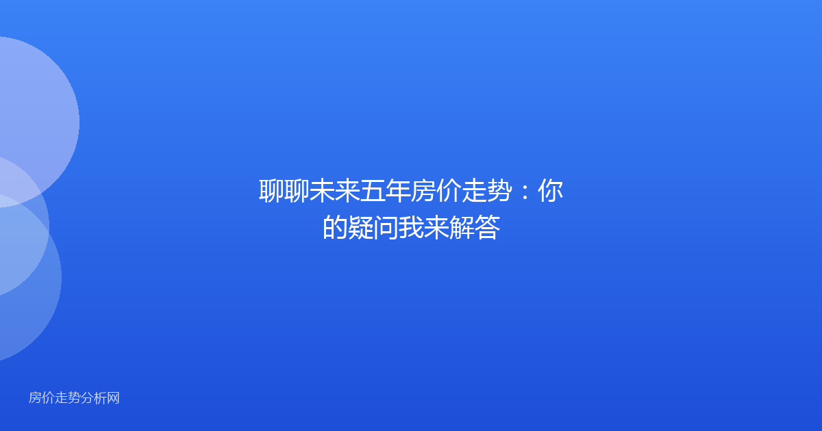 聊聊未来五年房价走势：你的疑问我来解答