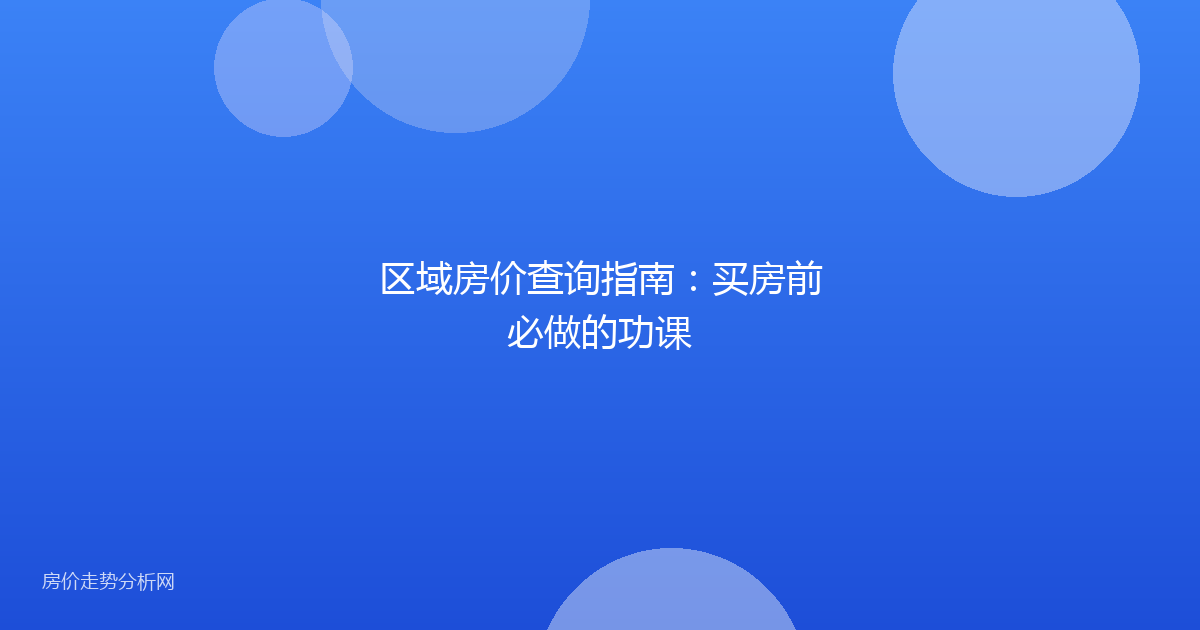 区域房价查询指南：买房前必做的功课
