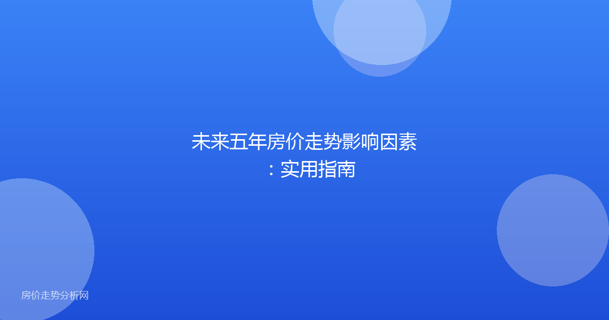 未来五年房价走势影响因素：实用指南