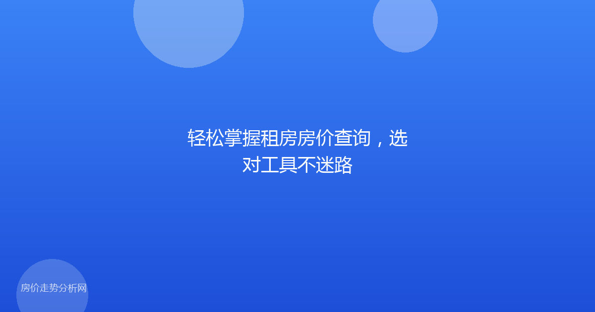 轻松掌握租房房价查询，选对工具不迷路