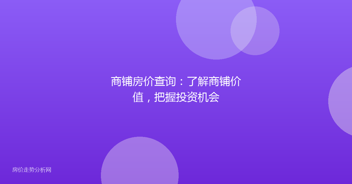 商铺房价查询:了解商铺价值,把握投资机会
