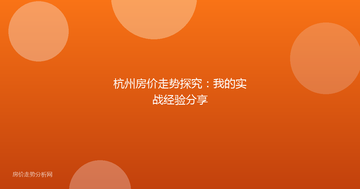 杭州房价走势探究：我的实战经验分享