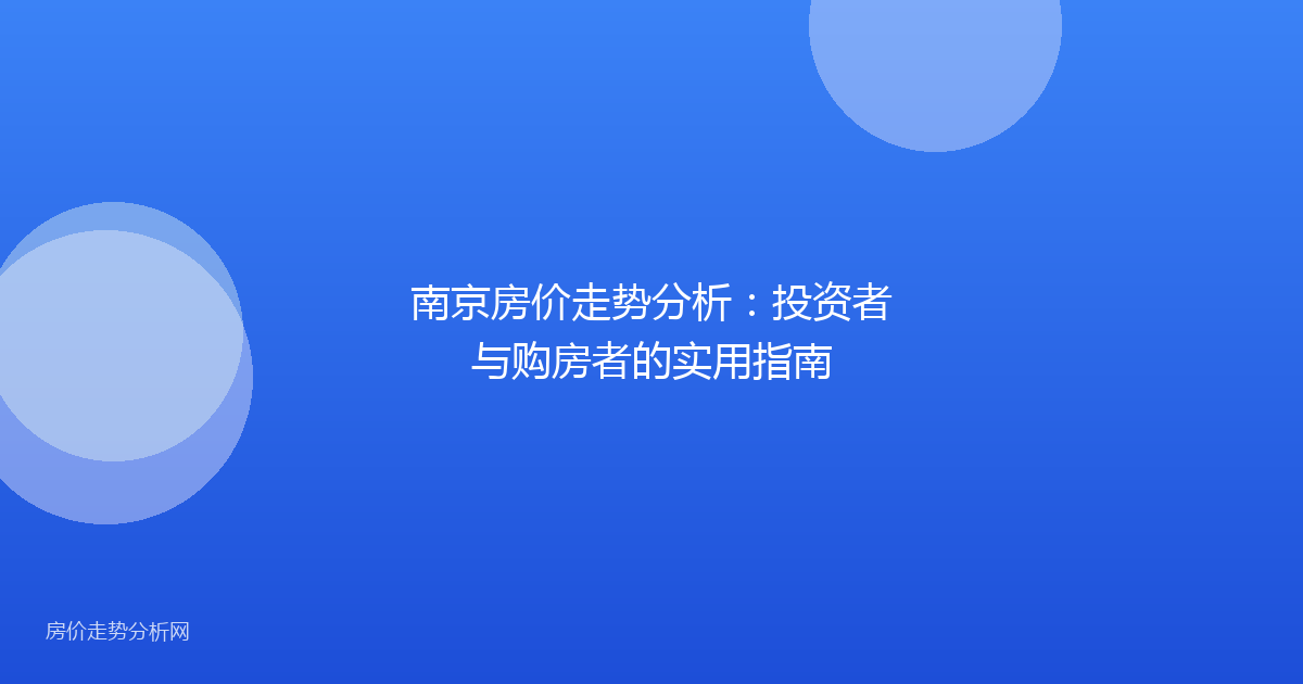 南京房价走势分析:投资者与购房者的实用指南
