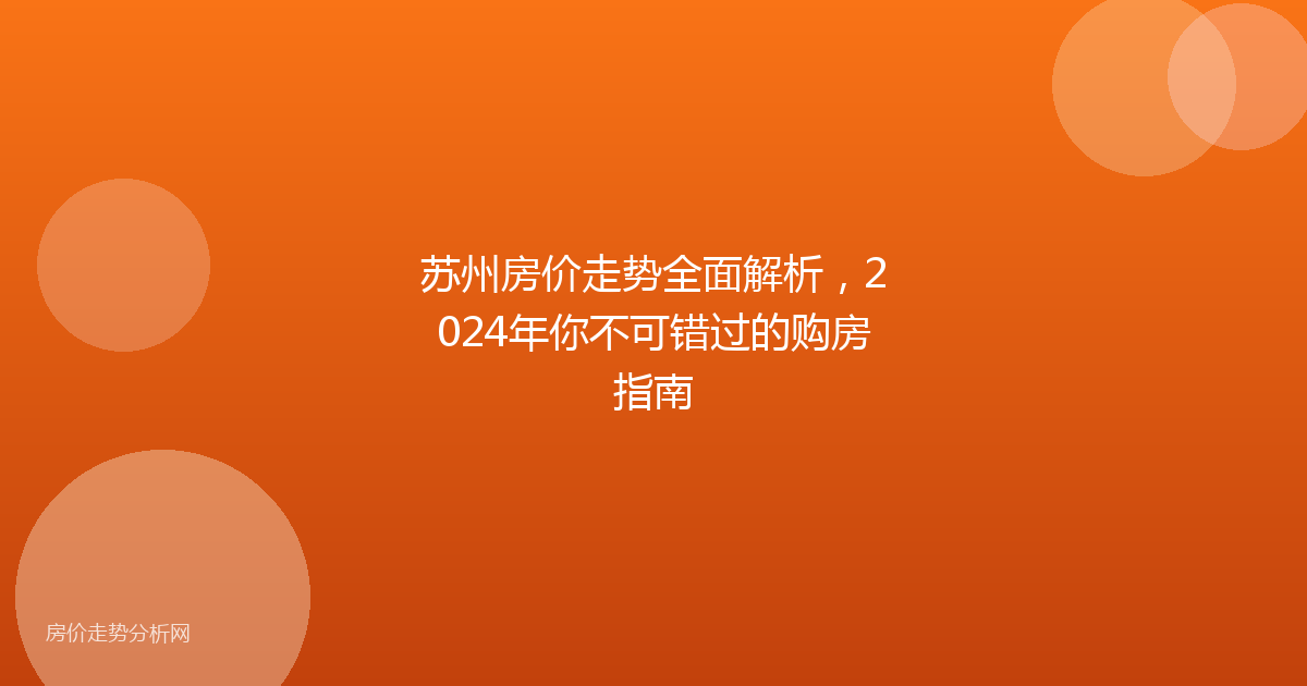 苏州房价走势全面解析，2024年你不可错过的购房指南