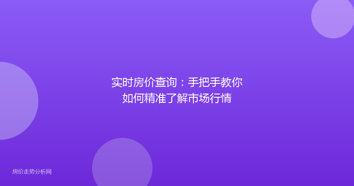 实时房价查询：手把手教你如何精准了解市场行情