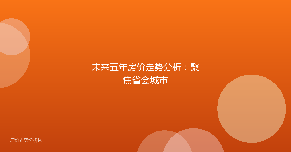 未来五年房价走势分析：聚焦省会城市