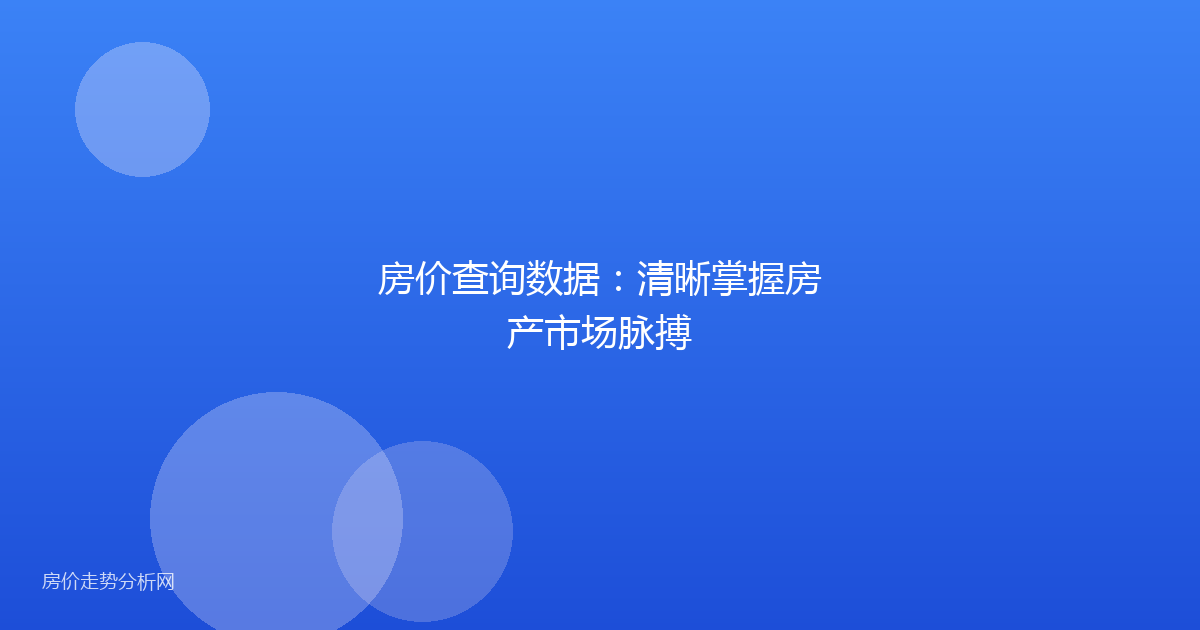 房价查询数据：清晰掌握房产市场脉搏