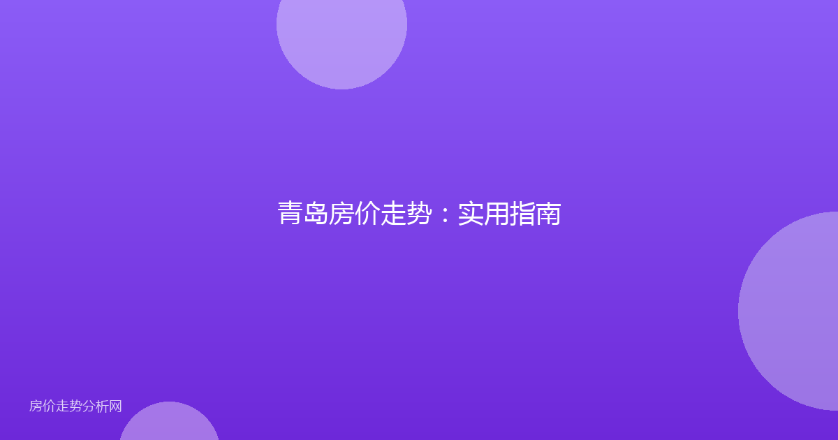 青岛房价走势:实用指南