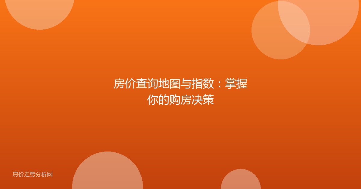 房价查询地图与指数：掌握你的购房决策