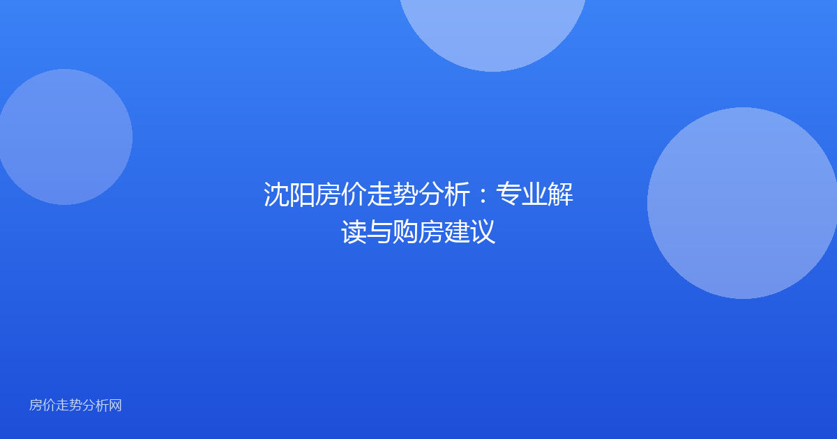 沈阳房价走势分析：专业解读与购房建议