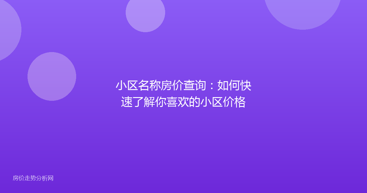 小区名称房价查询：如何快速了解你喜欢的小区价格