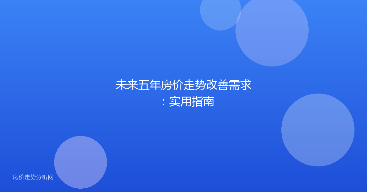 未来五年房价走势改善需求：实用指南