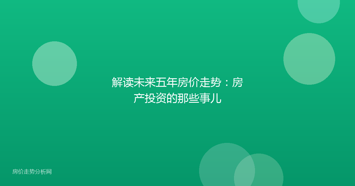 解读未来五年房价走势：房产投资的那些事儿