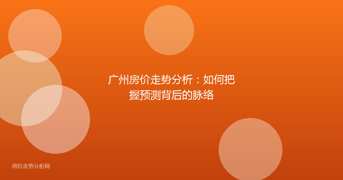 广州房价走势分析：如何把握预测背后的脉络