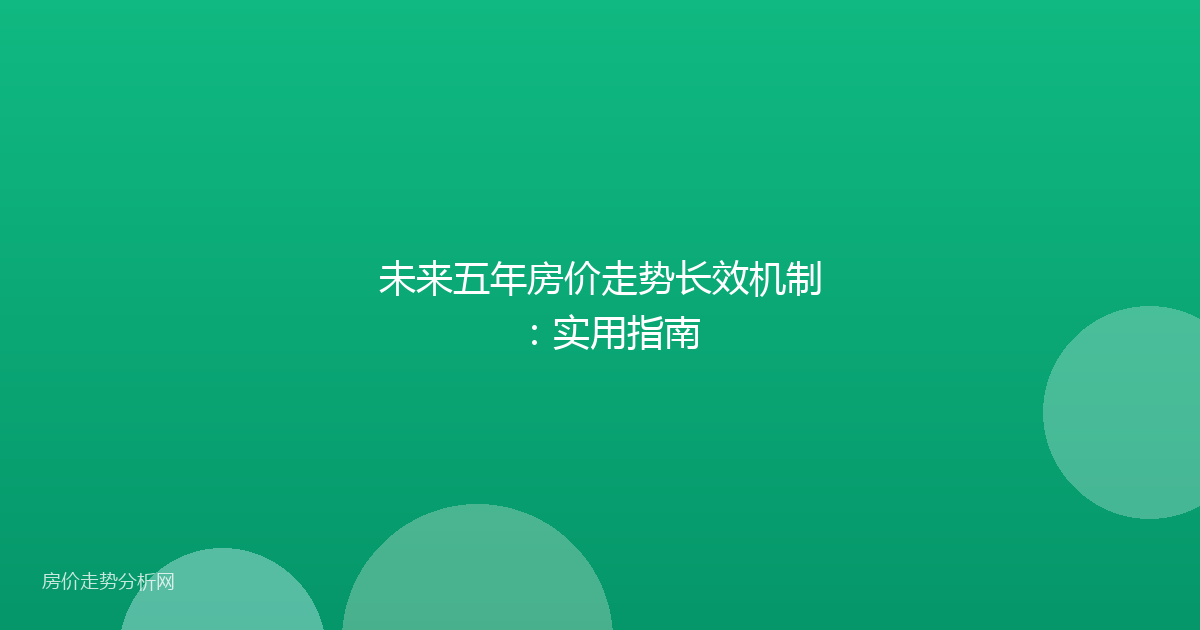 未来五年房价走势长效机制:实用指南