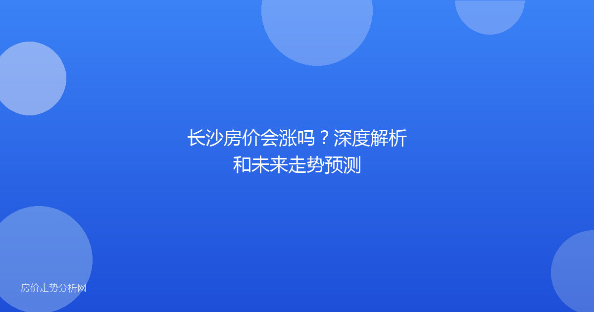 长沙房价会涨吗?深度解析和未来走势预测
