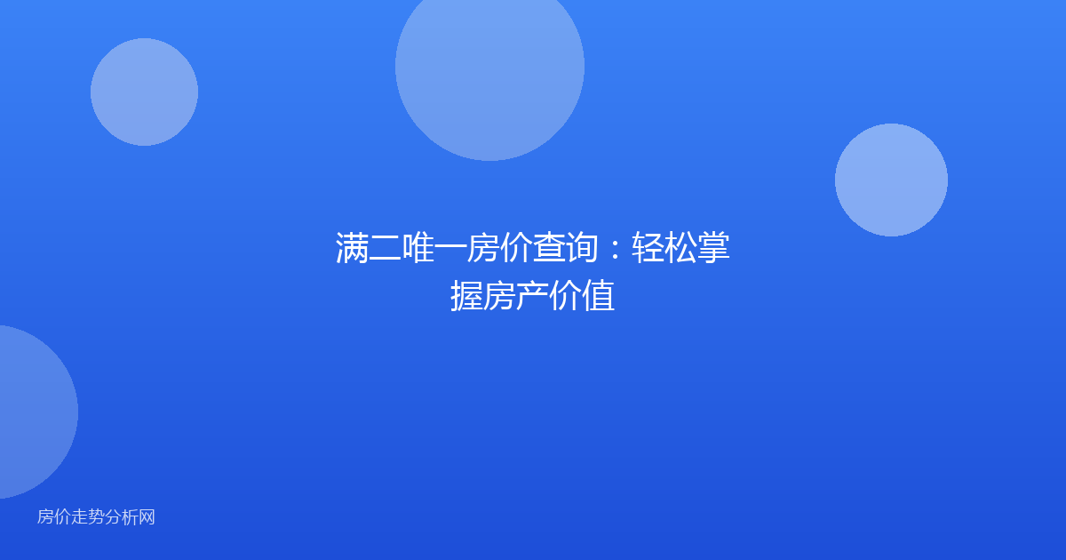 满二唯一房价查询：轻松掌握房产价值