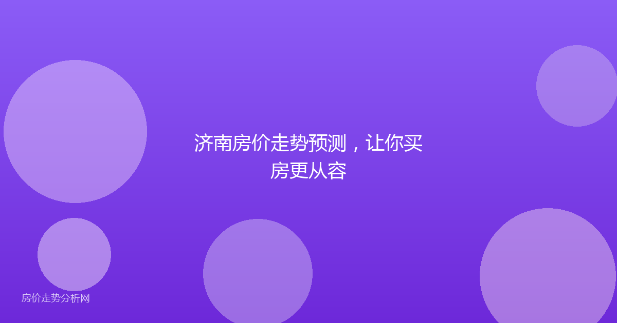 济南房价走势预测，让你买房更从容