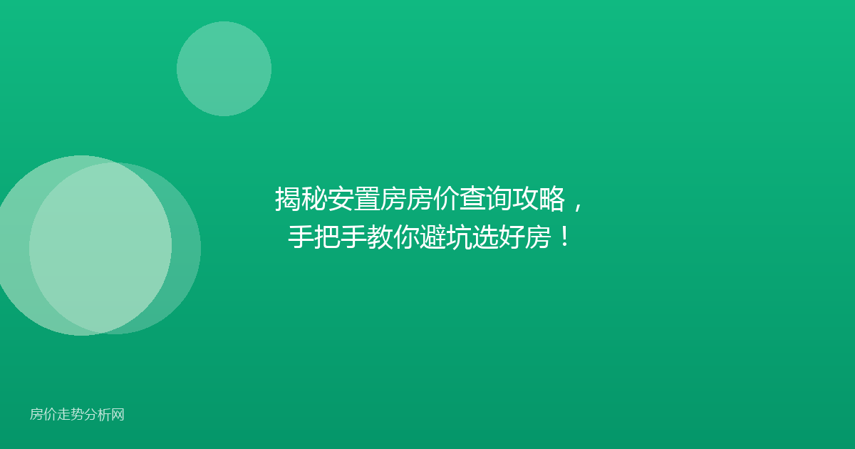 揭秘安置房房价查询攻略，手把手教你避坑选好房！