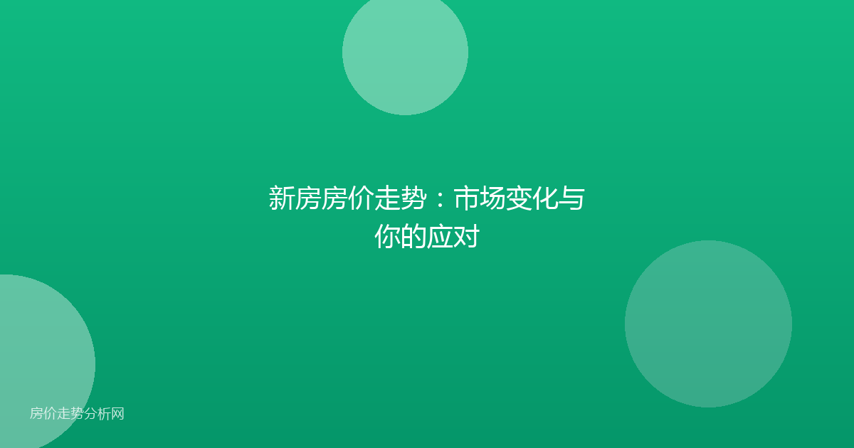 新房房价走势：市场变化与你的应对