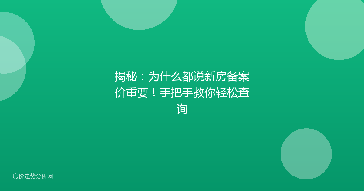 揭秘：为什么都说新房备案价重要！手把手教你轻松查询