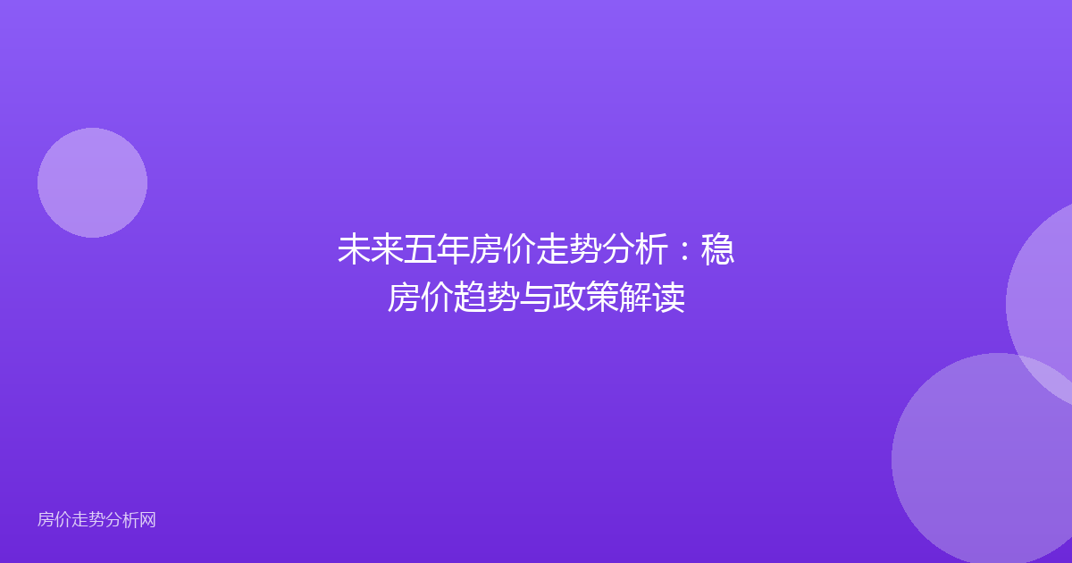未来五年房价走势分析：稳房价趋势与政策解读