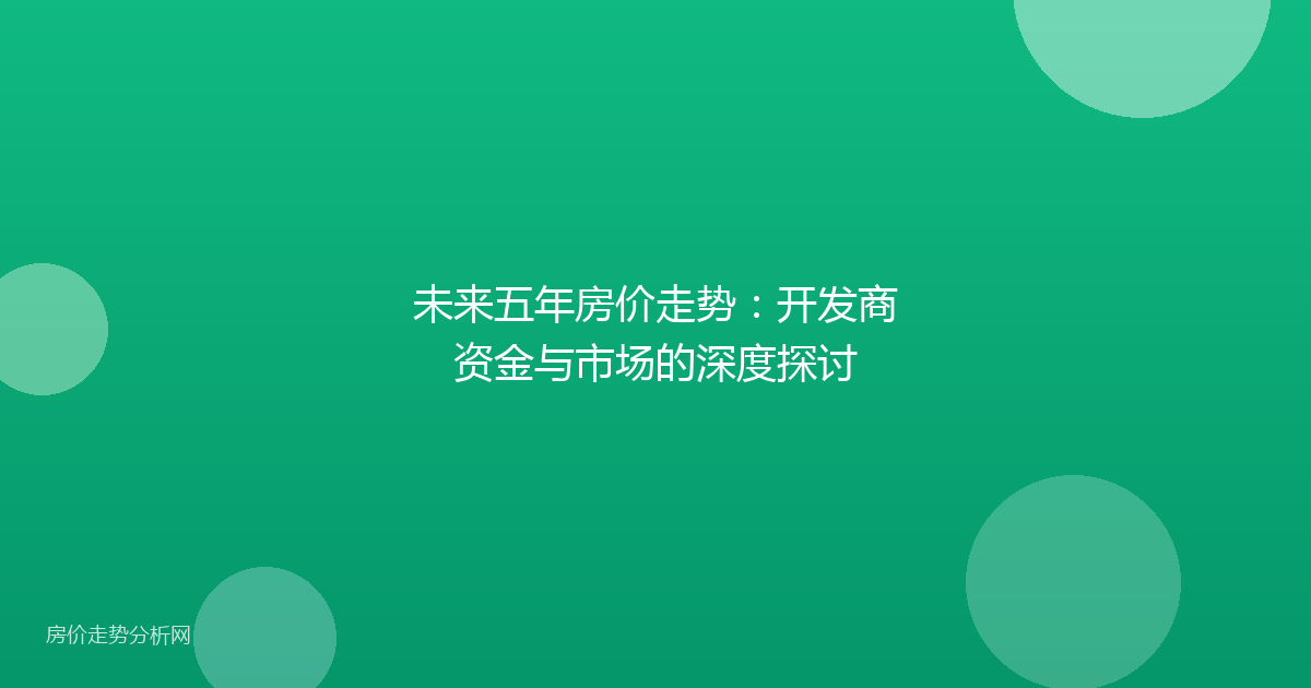 未来五年房价走势：开发商资金与市场的深度探讨