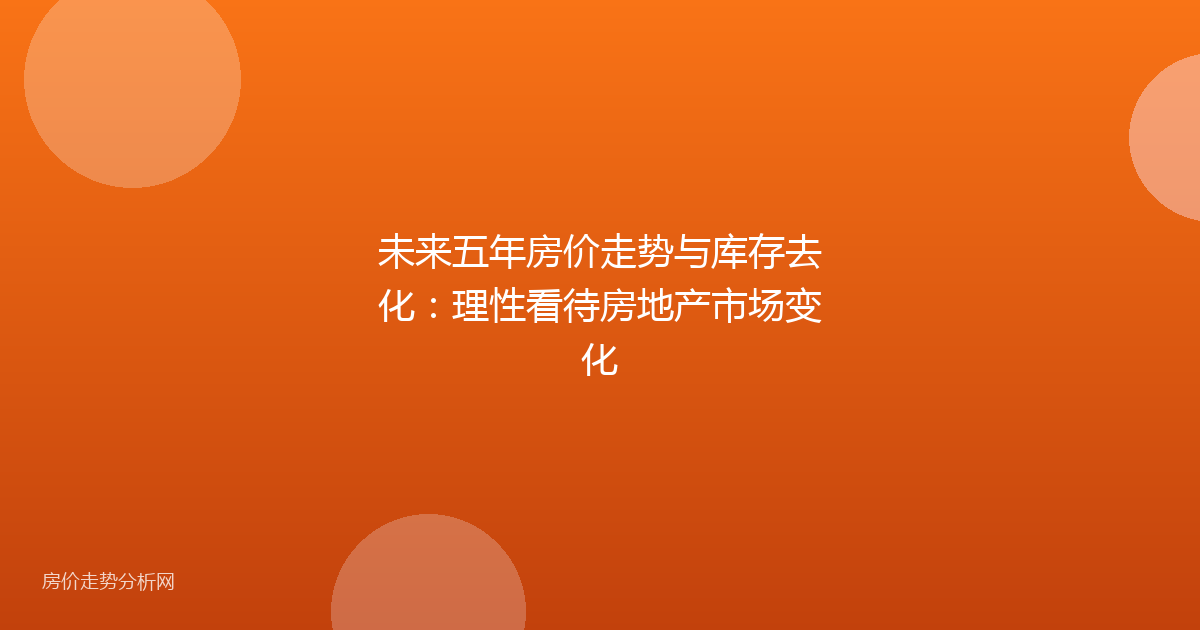 未来五年房价走势与库存去化：理性看待房地产市场变化