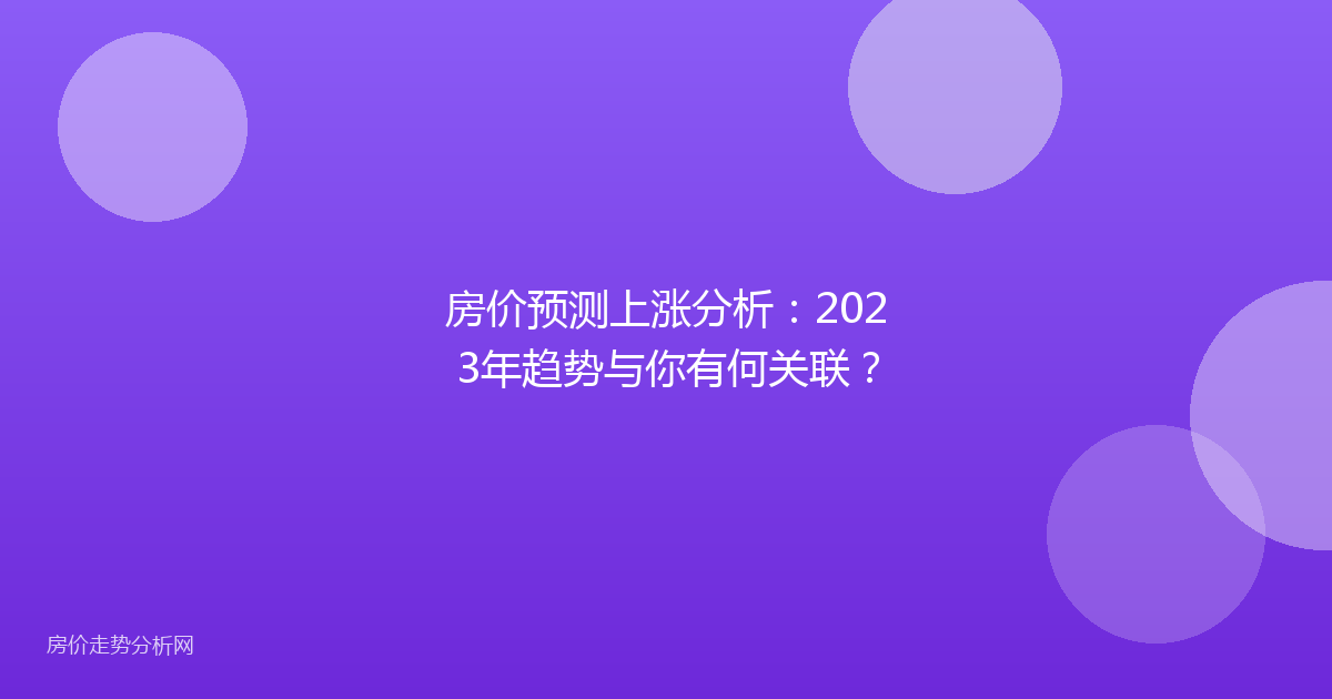 房价预测上涨分析：2023年趋势与你有何关联？
