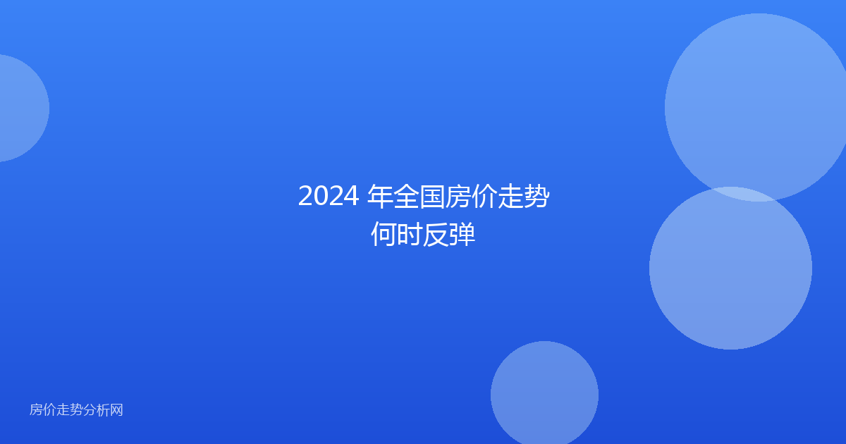 2024 年全国房价走势何时反弹