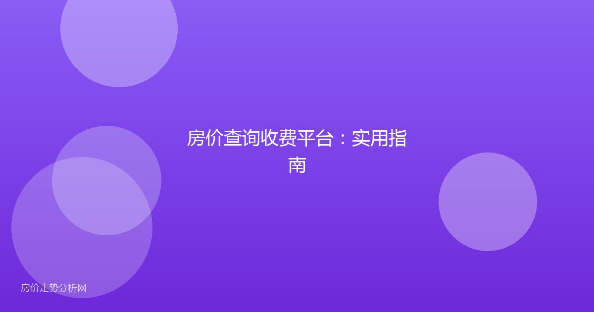 房价查询收费平台：实用指南