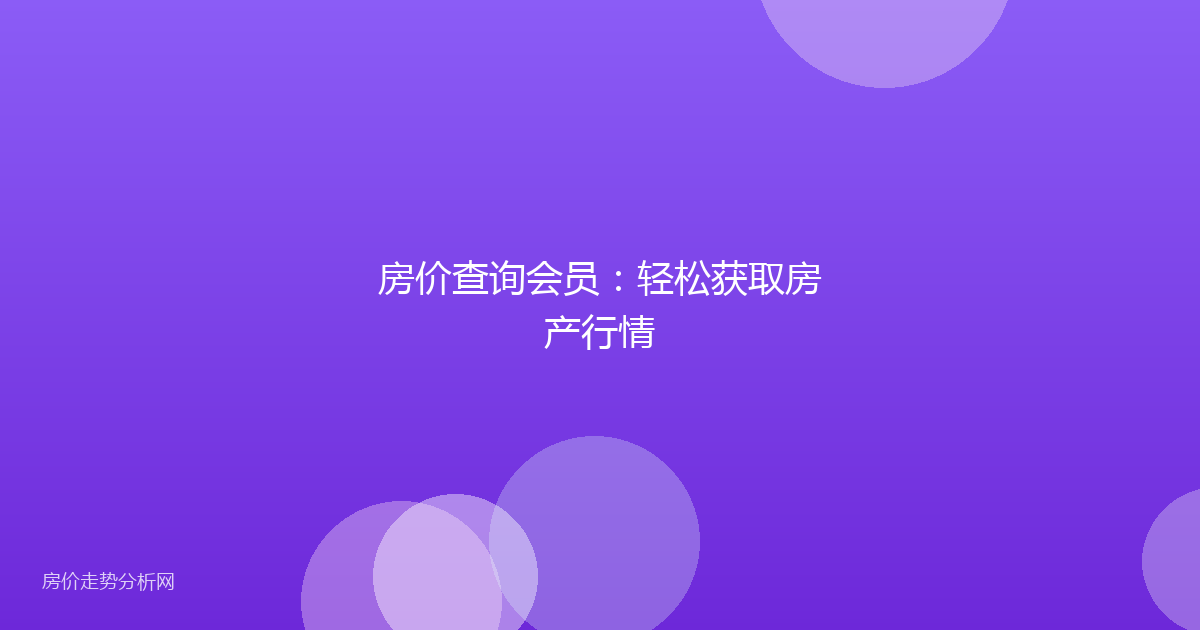 房价查询会员：轻松获取房产行情