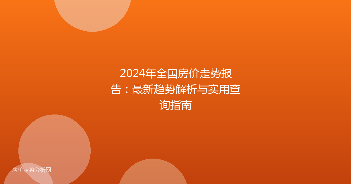 2024年全国房价走势报告：最新趋势解析与实用查询指南
