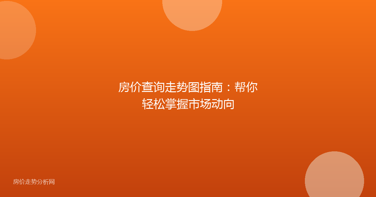 房价查询走势图指南：帮你轻松掌握市场动向