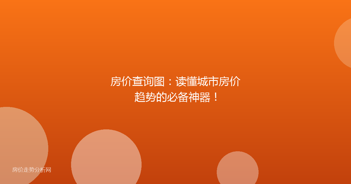 房价查询图：读懂城市房价趋势的必备神器！