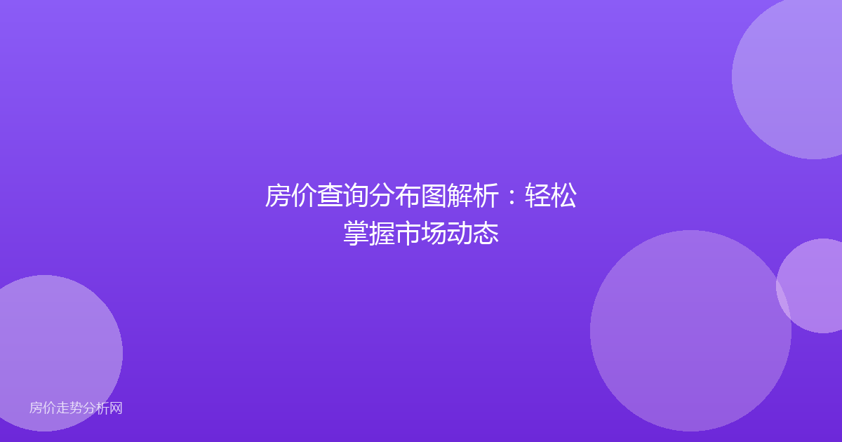 房价查询分布图解析：轻松掌握市场动态