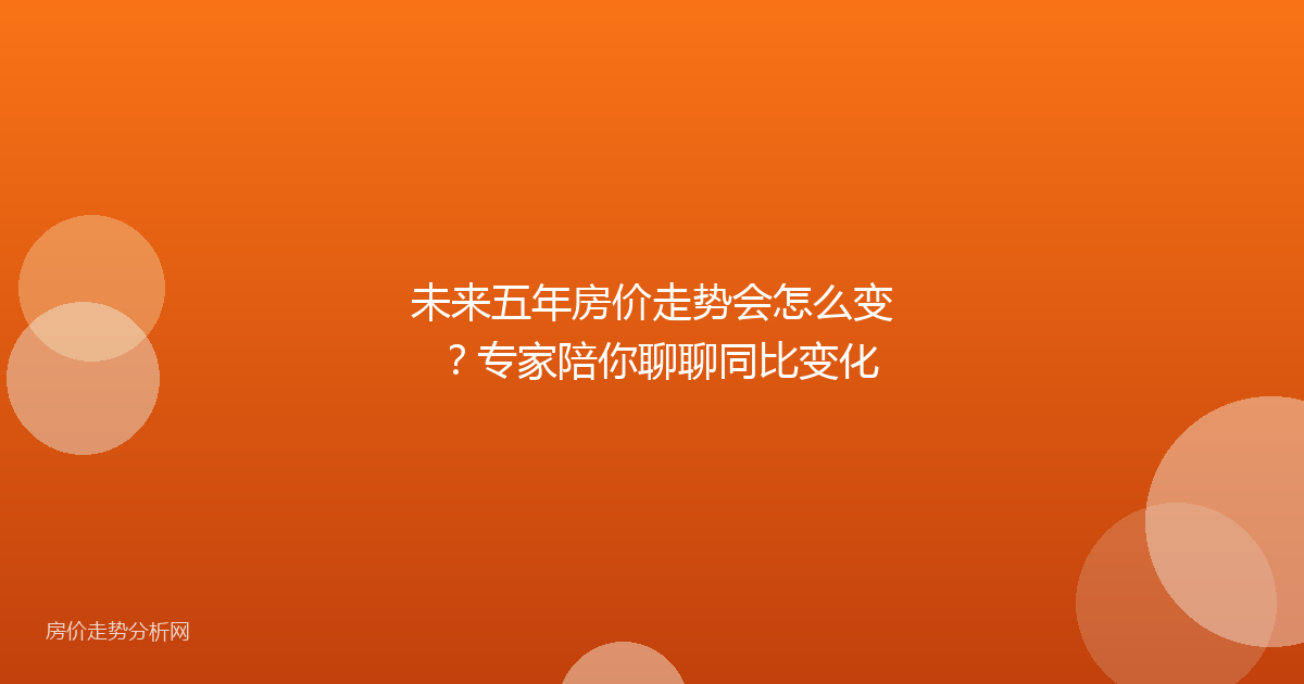 未来五年房价走势会怎么变？专家陪你聊聊同比变化