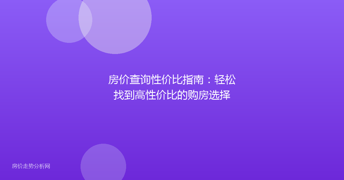 房价查询性价比指南：轻松找到高性价比的购房选择