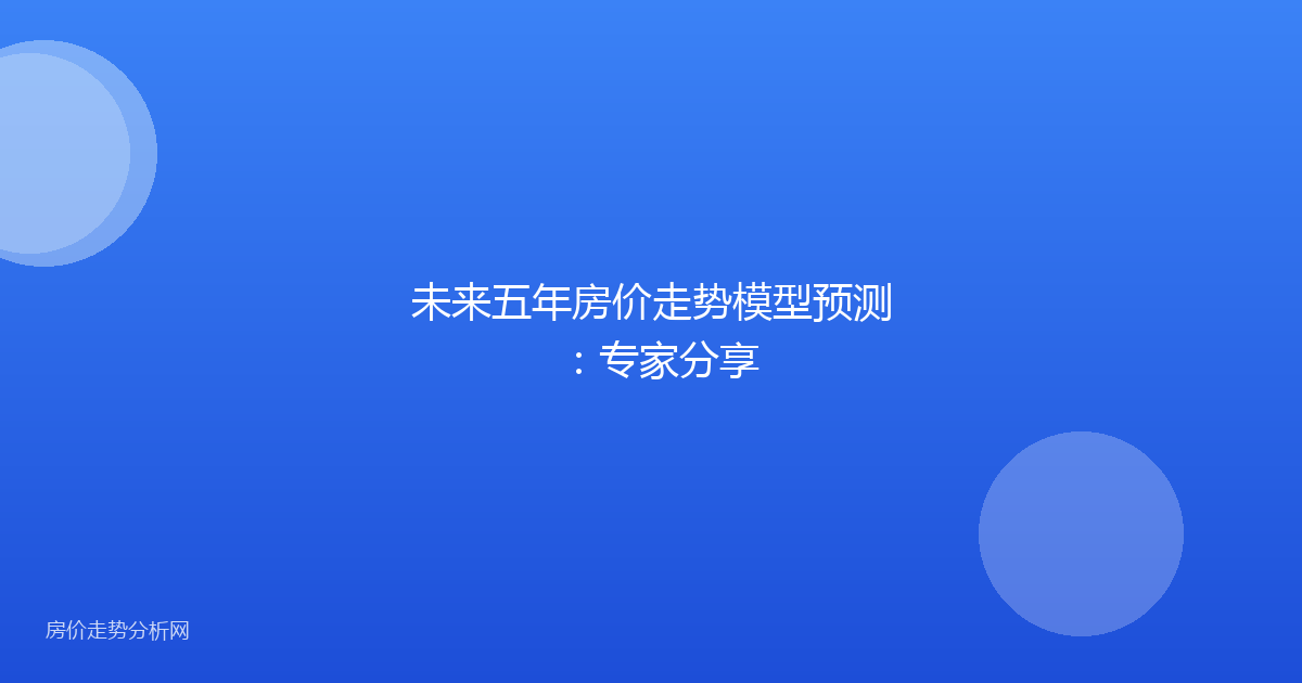 未来五年房价走势模型预测：专家分享