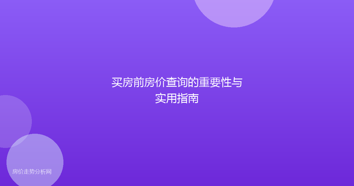 买房前房价查询的重要性与实用指南