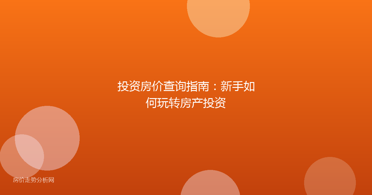 投资房价查询指南：新手如何玩转房产投资