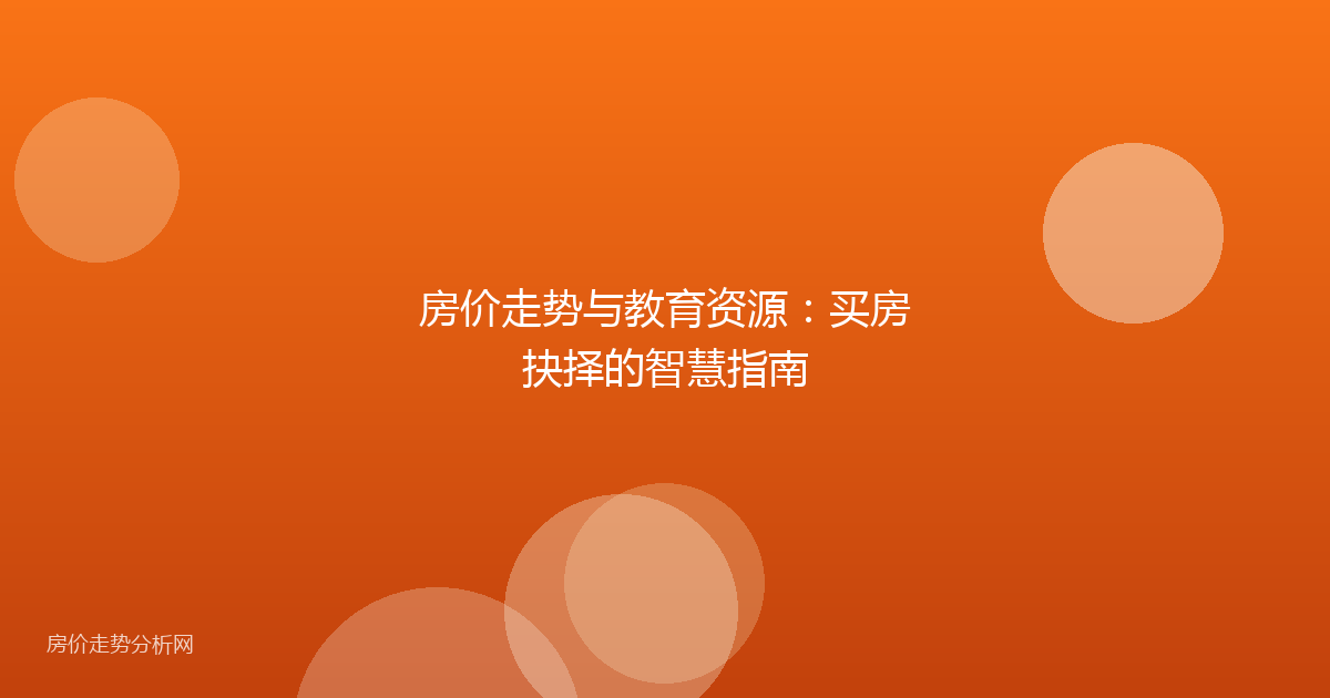 房价走势与教育资源：买房抉择的智慧指南