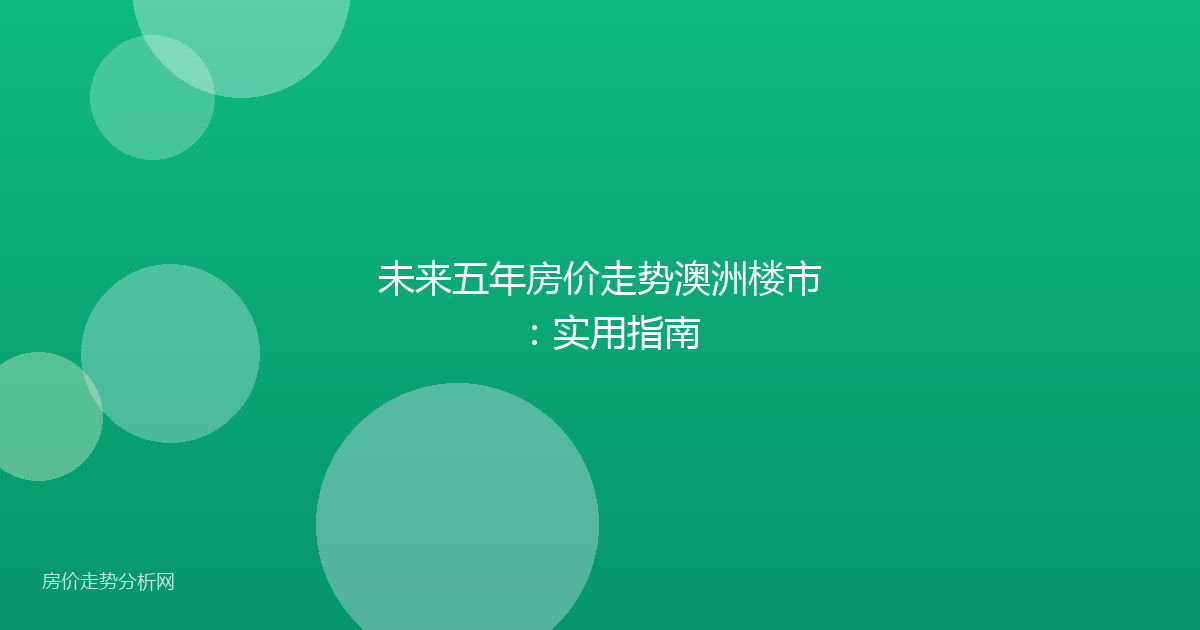 未来五年房价走势澳洲楼市：实用指南