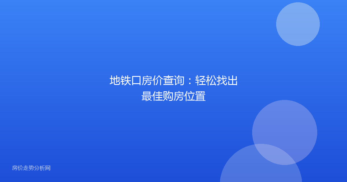 地铁口房价查询：轻松找出最佳购房位置