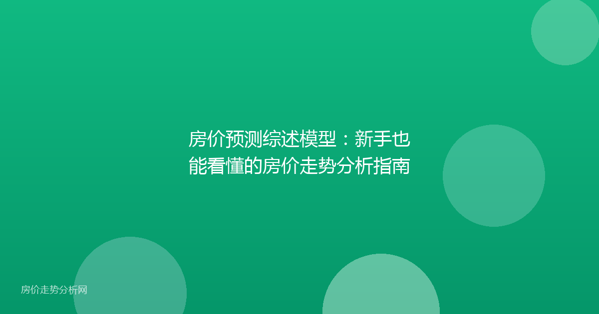 房价预测综述模型：新手也能看懂的房价走势分析指南