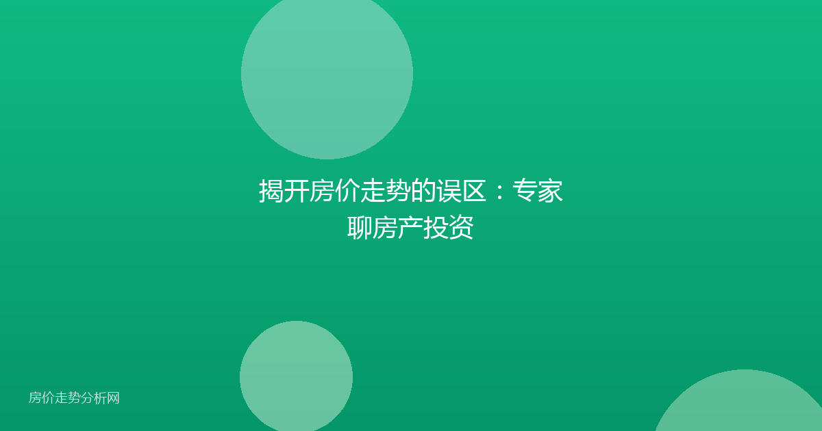揭开房价走势的误区：专家聊房产投资