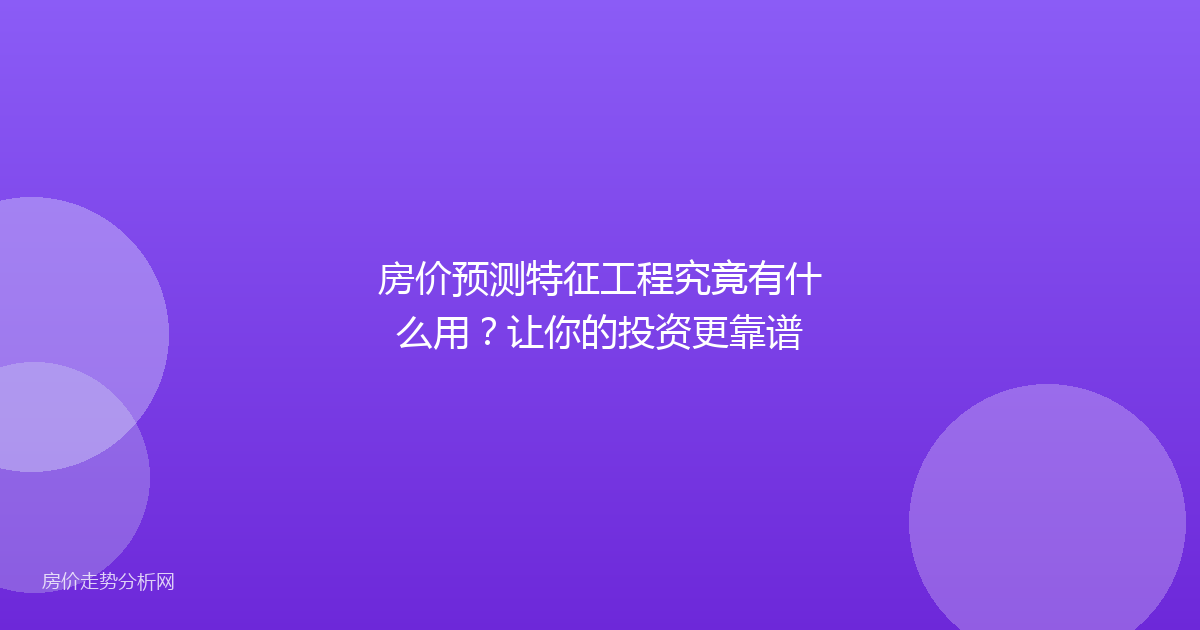 房价预测特征工程究竟有什么用？让你的投资更靠谱