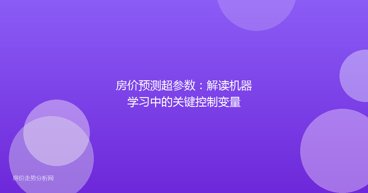 房价预测超参数:解读机器学习中的关键控制变量