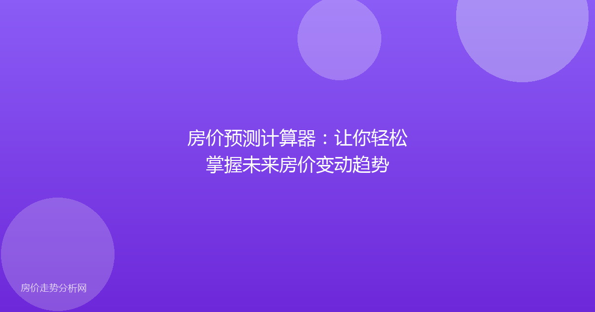 房价预测计算器：让你轻松掌握未来房价变动趋势